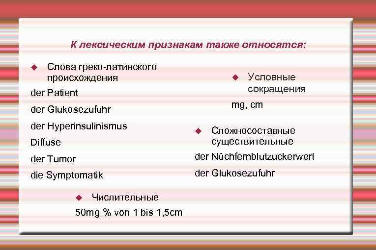 К лексическим признакам также относятся: Слова греко-латинского происхождения der Patient mg, cm der Glukosezufuhr