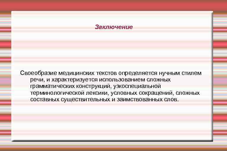 Заключение Своеобразие медицинских текстов определяется нучным стилем речи, и характеризуется использованием сложных грамматических конструкций,