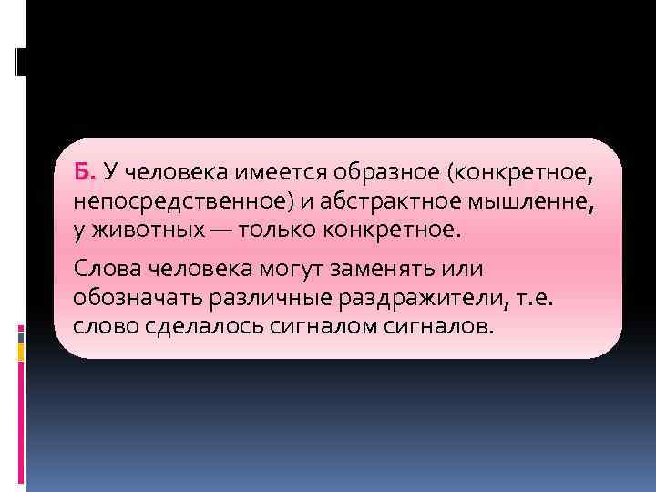 Б. У человека имеется образное (конкретное, непосредственное) и абстрактное мышленне, у животных — только