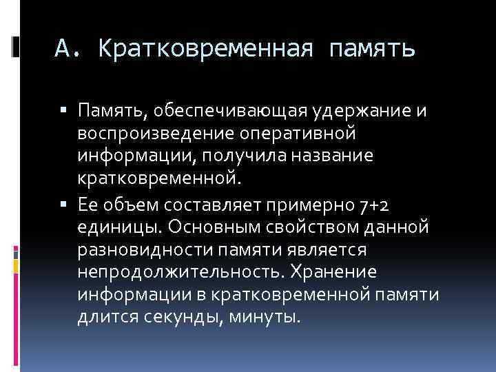 А. Кратковременная память Память, обеспечивающая удержание и воспроизведение оперативной информации, получила название кратковременной. Ее