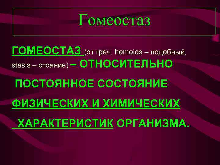 Гомеостаз ГОМЕОСТАЗ (от греч. homoios – подобный, stasis – стояние) – ОТНОСИТЕЛЬНО ПОСТОЯННОЕ СОСТОЯНИЕ