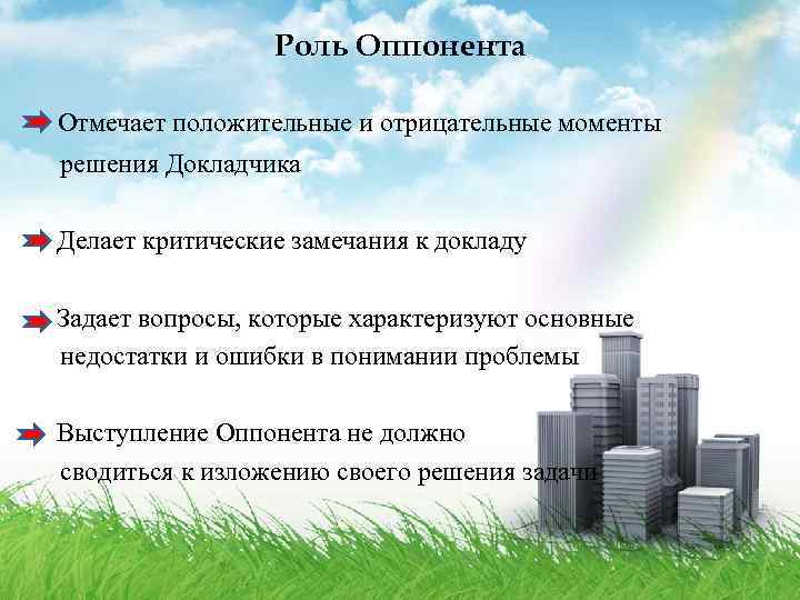 Роль Оппонента Отмечает положительные и отрицательные моменты решения Докладчика Делает критические замечания к докладу