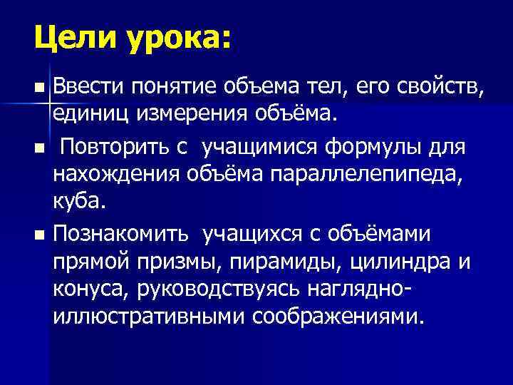 Цели урока: Ввести понятие объема тел, его свойств, единиц измерения объёма. n Повторить с