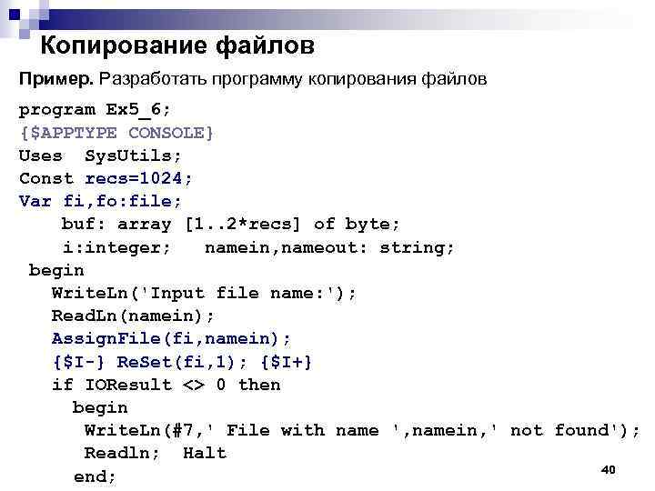 Копирование файлов Пример. Разработать программу копирования файлов program Ex 5_6; {$APPTYPE CONSOLE} Uses Sys.