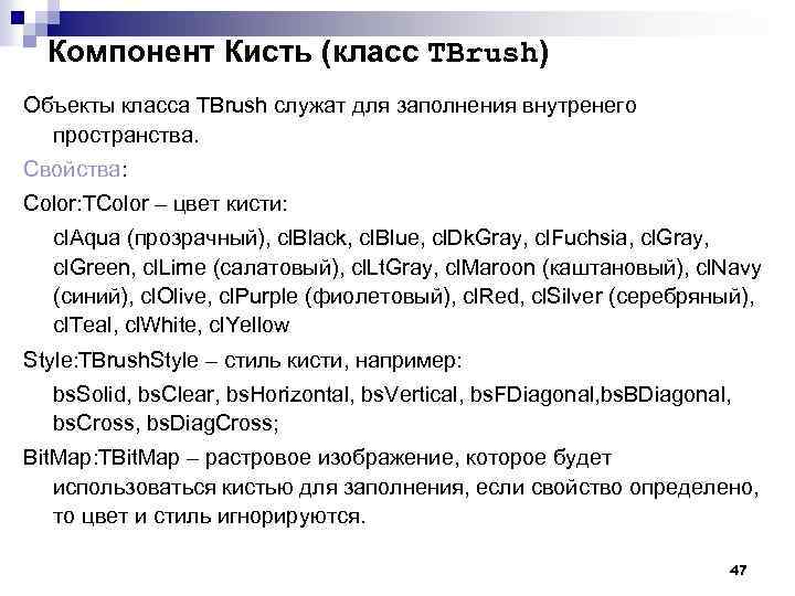 Компонент Кисть (класс TBrush) Объекты класса TBrush служат для заполнения внутренего пространства. Свойства: Color: