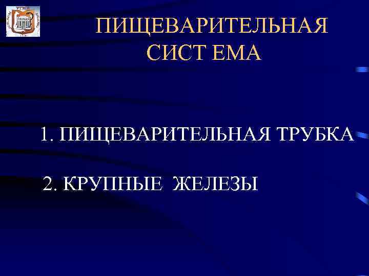 ПИЩЕВАРИТЕЛЬНАЯ СИСТ ЕМА 1. ПИЩЕВАРИТЕЛЬНАЯ ТРУБКА 2. КРУПНЫЕ ЖЕЛЕЗЫ 
