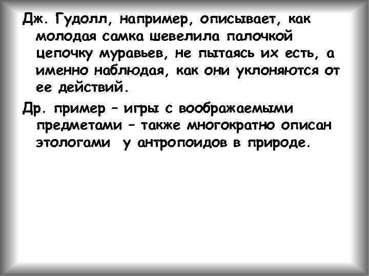 Дж. Гудолл, например, описывает, как молодая самка шевелила палочкой цепочку муравьев, не пытаясь их