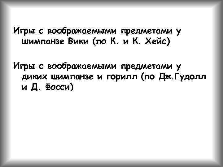 Игры с воображаемыми предметами у шимпанзе Вики (по К. и К. Хейс) Игры с