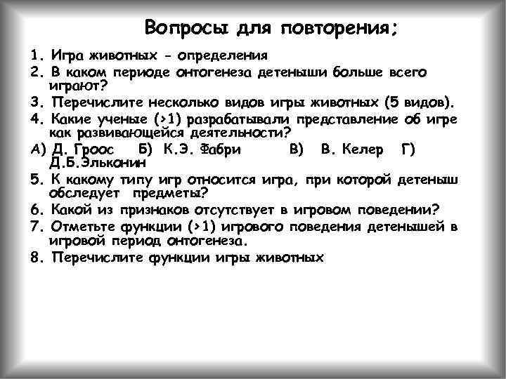 Вопросы для повторения; 1. Игра животных - определения 2. В каком периоде онтогенеза детеныши