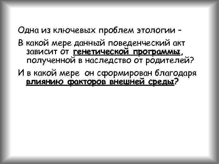 Одна из ключевых проблем этологии – В какой мере данный поведенческий акт зависит от