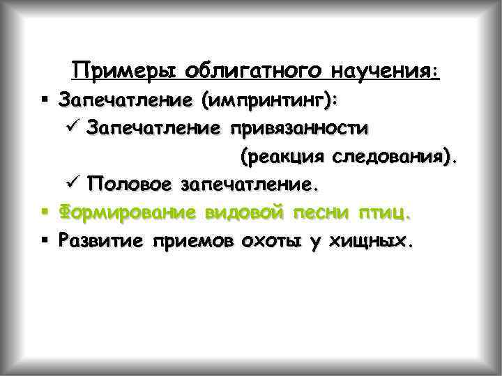 Примеры облигатного научения: § Запечатление (импринтинг): ü Запечатление привязанности (реакция следования). ü Половое запечатление.