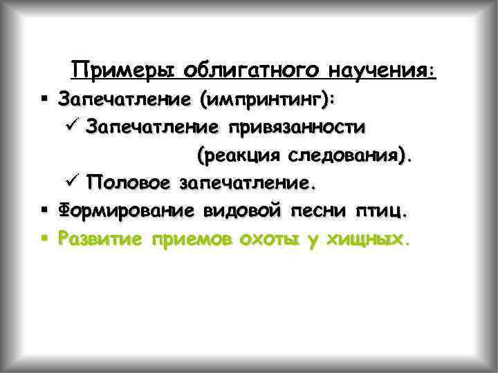 Примеры облигатного научения: § Запечатление (импринтинг): ü Запечатление привязанности (реакция следования). ü Половое запечатление.