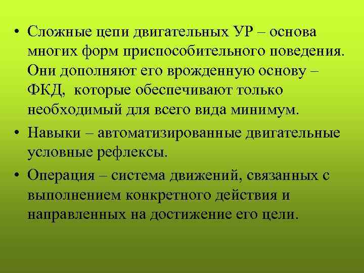  • Сложные цепи двигательных УР – основа многих форм приспособительного поведения. Они дополняют