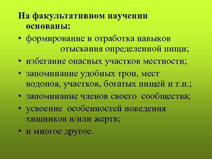 На факультативном научении основаны: • формирование и отработка навыков отыскания определенной пищи; • избегание