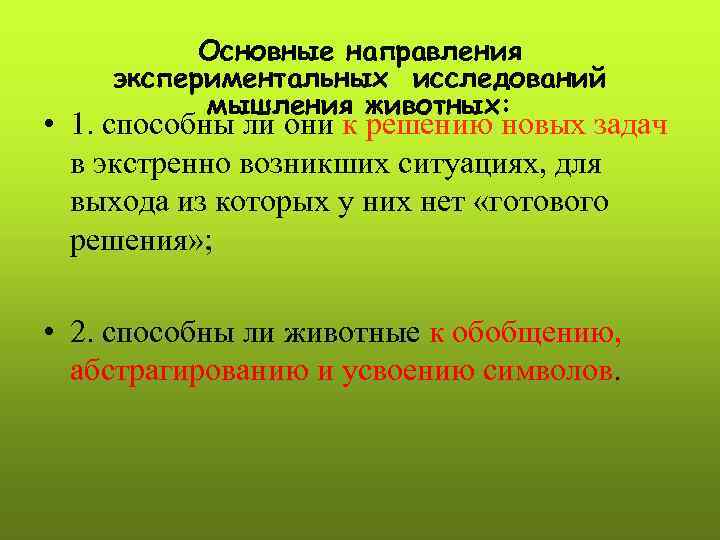 Основные направления экспериментальных исследований мышления животных: • 1. способны ли они к решению новых