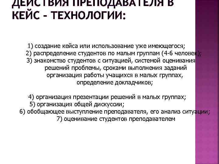 ДЕЙСТВИЯ ПРЕПОДАВАТЕЛЯ В КЕЙС – ТЕХНОЛОГИИ: 1) создание кейса или использование уже имеющегося; 2)