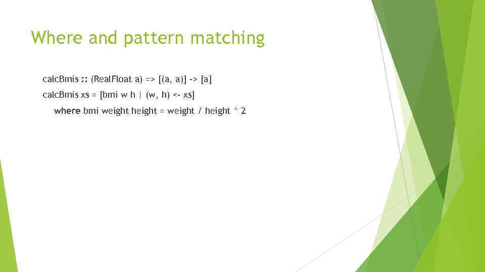 Where and pattern matching calc. Bmis : : (Real. Float a) => [(a, a)]