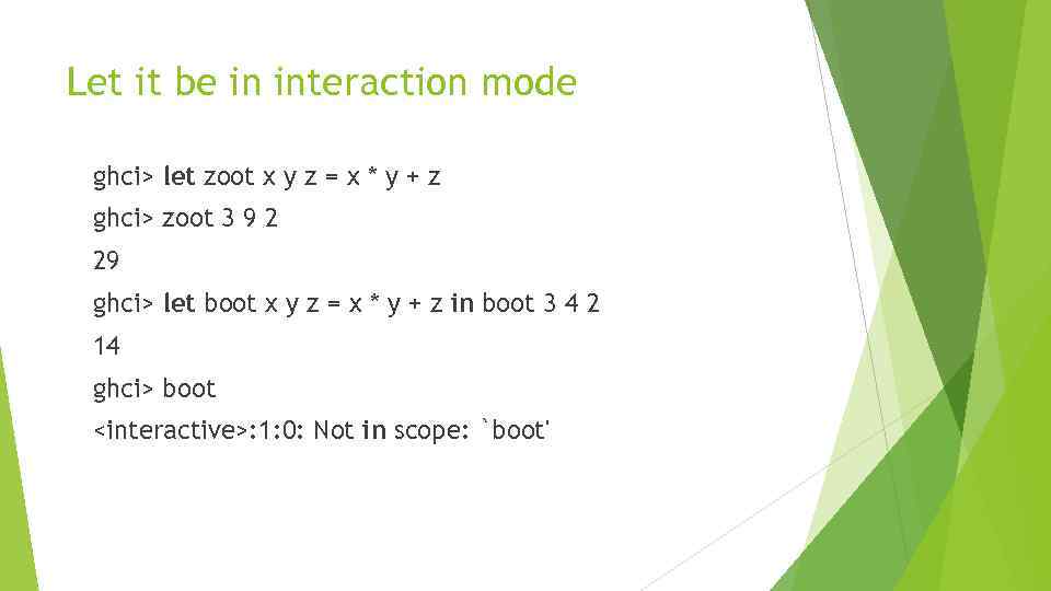 Let it be in interaction mode ghci> let zoot x y z = x