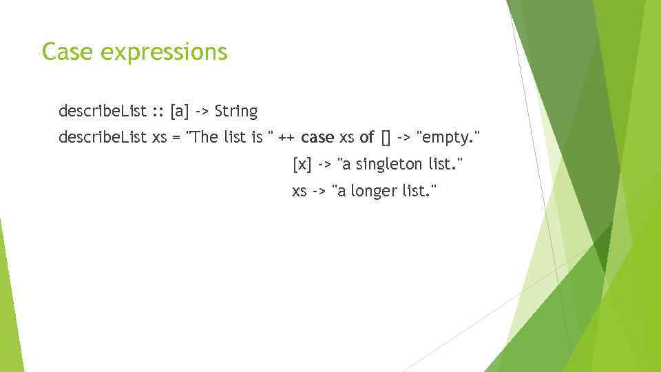 Case expressions describe. List : : [a] -> String describe. List xs = 