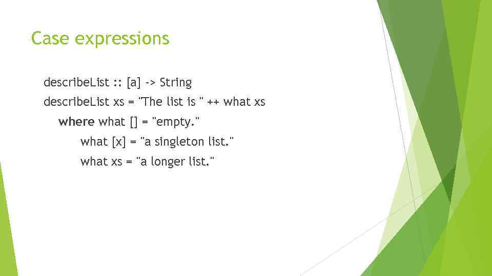 Case expressions describe. List : : [a] -> String describe. List xs = 