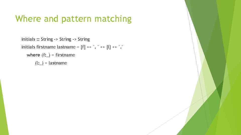 Where and pattern matching initials : : String -> String initials firstname lastname =