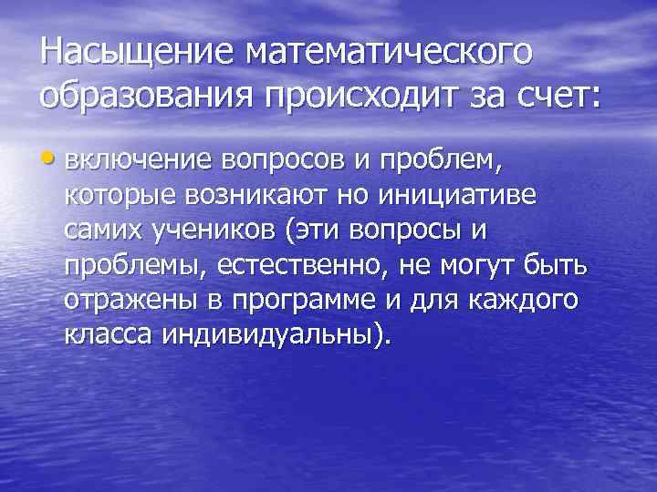 Насыщение математического образования происходит за счет: • включение вопросов и проблем, которые возникают но