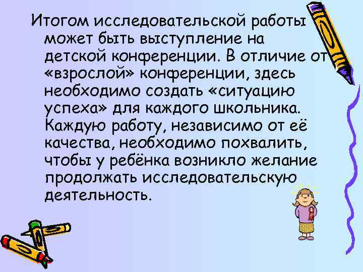 Итогом исследовательской работы может быть выступление на детской конференции. В отличие от «взрослой» конференции,