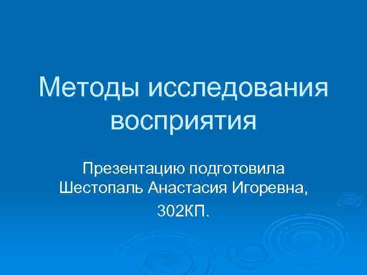 Методы исследования восприятия Презентацию подготовила Шестопаль Анастасия Игоревна, 302 КП. 
