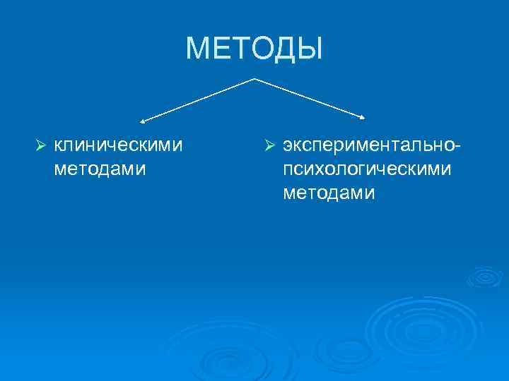 МЕТОДЫ Ø клиническими методами Ø экспериментальнопсихологическими методами 