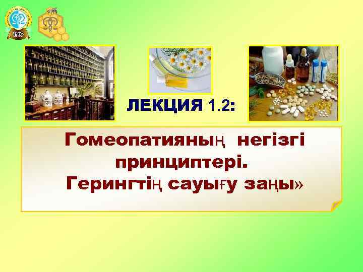 ЛЕКЦИЯ 1. 2: Гомеопатияның негізгі принциптері. Герингтің сауығу заңы» 