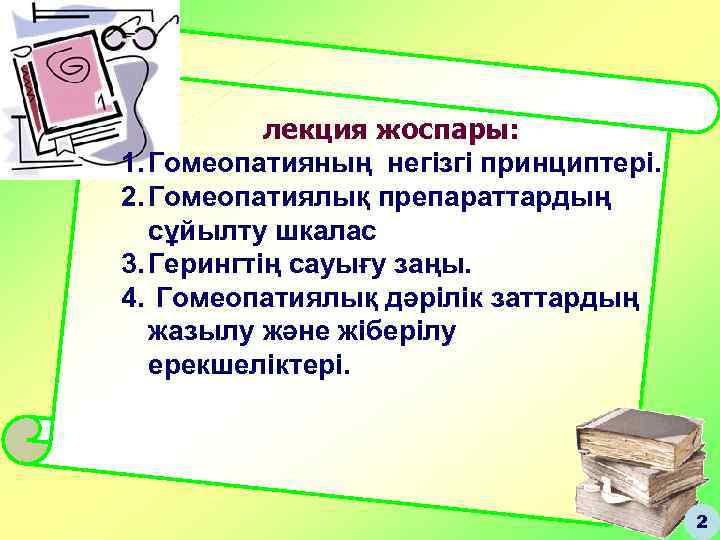 лекция жоспары: 1. Гомеопатияның негізгі принциптері. 2. Гомеопатиялық препараттардың сұйылту шкалас 3. Герингтің сауығу