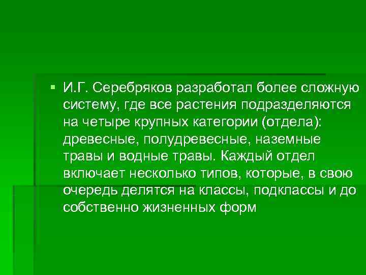 § И. Г. Серебряков разработал более сложную  систему, где все растения подразделяются 
