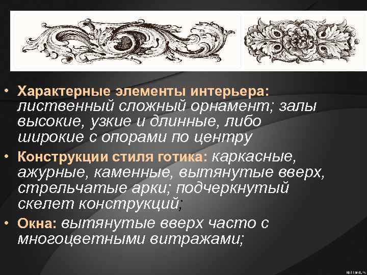  • Характерные элементы интерьера: лиственный сложный орнамент; залы высокие, узкие и длинные, либо