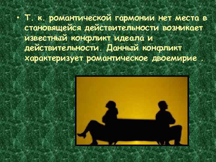  • Т. к. романтической гармонии нет места в становящейся действительности возникает известный конфликт