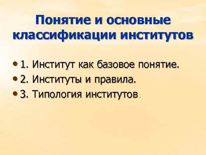 Понятие и основные классификации институтов • 1. Институт как базовое понятие. • 2. Институты