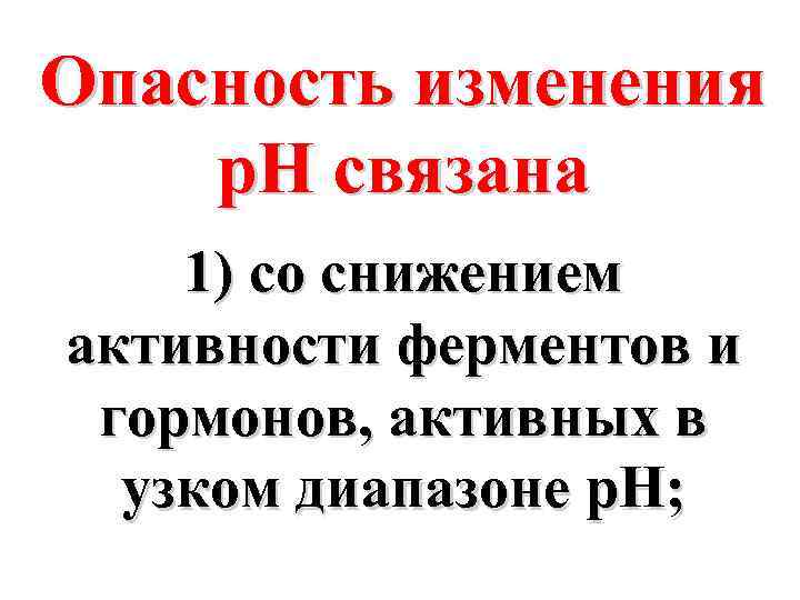 Опасность изменения р. Н связана 1) со снижением активности ферментов и гормонов, активных в
