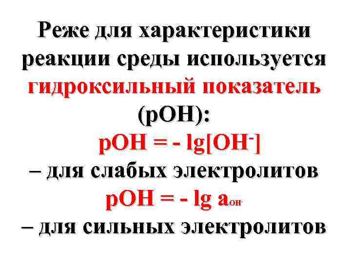 Реже для характеристики реакции среды используется гидроксильный показатель (р. ОН): р. ОН = -