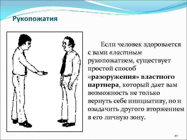 Рукопожатия Если человек здоровается с вами властным рукопожатием, существует простой способ «разоружения» властного партнера,