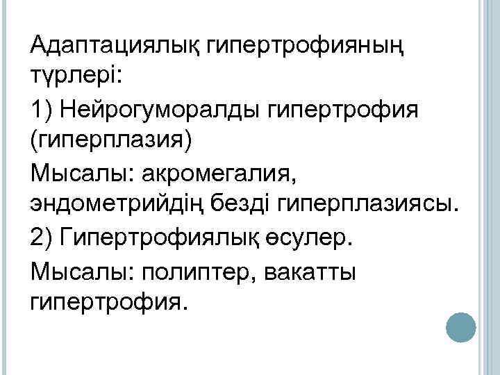 Адаптациялық гипертрофияның түрлері: 1) Нейрогуморалды гипертрофия (гиперплазия) Мысалы: акромегалия, эндометрийдің безді гиперплазиясы. 2) Гипертрофиялық