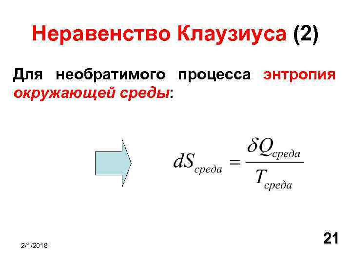 Неравенство Клаузиуса (2) Для необратимого процесса энтропия окружающей среды: 2/1/2018 21 