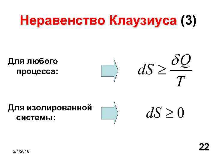 Неравенство Клаузиуса (3) Клаузиуса Для любого процесса: Для изолированной системы: 2/1/2018 22 