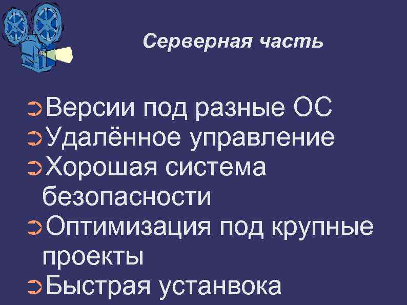 Серверная часть ➲Версии под разные ОС ➲Удалённое управление ➲Хорошая система безопасности ➲Оптимизация под крупные
