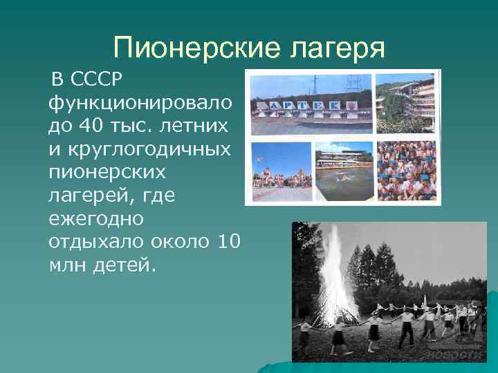 Пионерские лагеря В СССР функционировало до 40 тыс. летних и круглогодичных пионерских лагерей, где