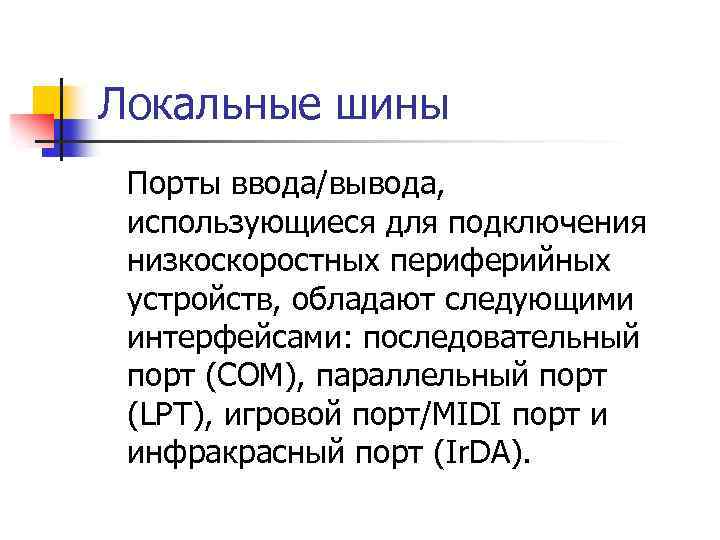 Локальные шины Порты ввода/вывода, использующиеся для подключения низкоскоростных периферийных устройств, обладают следующими интерфейсами: последовательный