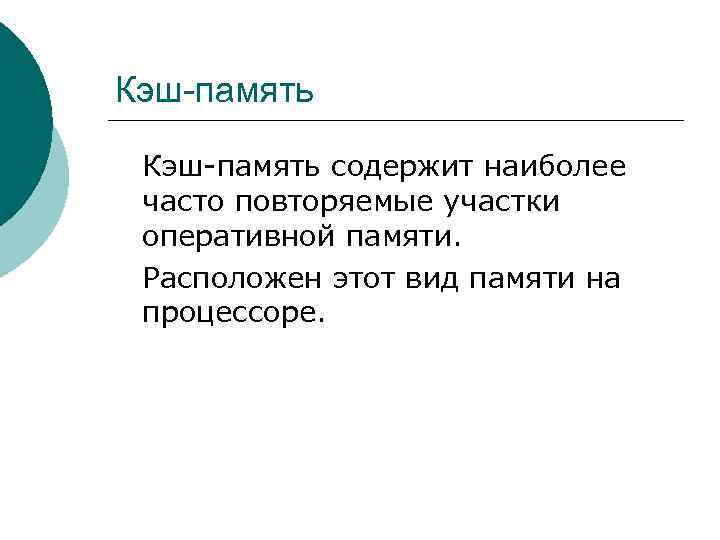 Кэш-память содержит наиболее часто повторяемые участки оперативной памяти. Расположен этот вид памяти на процессоре.