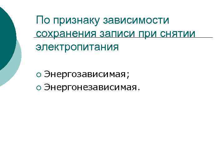 По признаку зависимости сохранения записи при снятии электропитания Энергозависимая; ¡ Энергонезависимая. ¡ 
