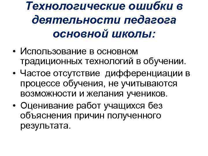 Технологические ошибки в деятельности педагога основной школы: • Использование в основном традиционных технологий в