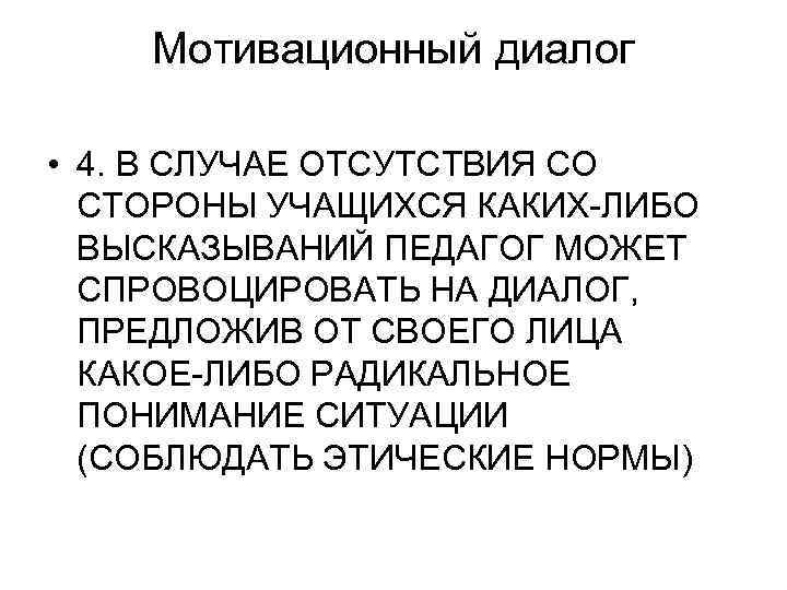 Мотивационный диалог • 4. В СЛУЧАЕ ОТСУТСТВИЯ СО СТОРОНЫ УЧАЩИХСЯ КАКИХ-ЛИБО ВЫСКАЗЫВАНИЙ ПЕДАГОГ МОЖЕТ