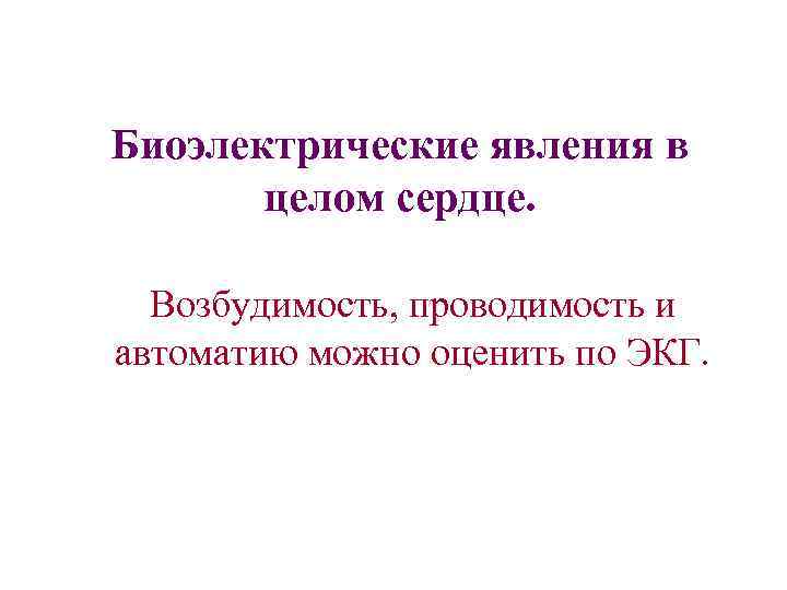Биоэлектрические явления в целом сердце. Возбудимость, проводимость и автоматию можно оценить по ЭКГ. 