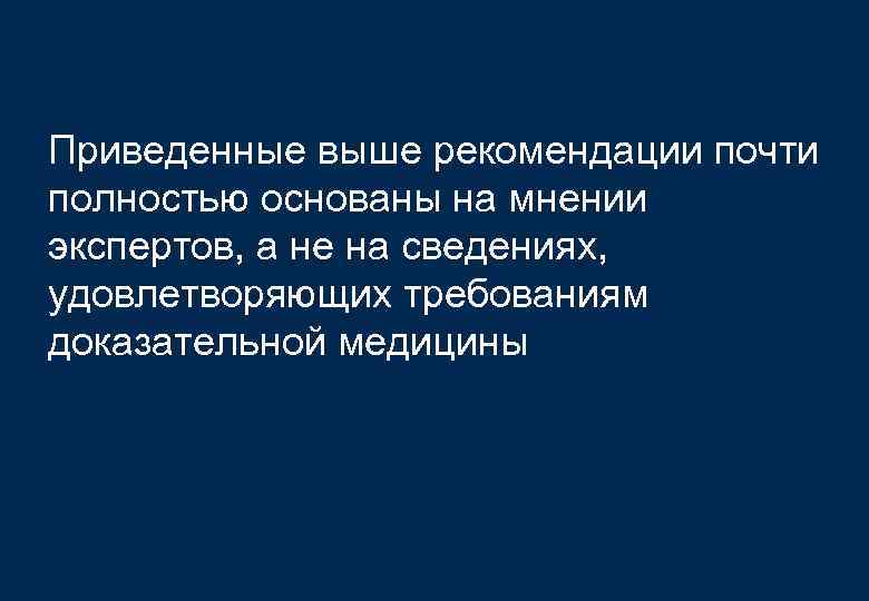 Приведенные выше рекомендации почти полностью основаны на мнении экспертов, а не на сведениях, удовлетворяющих
